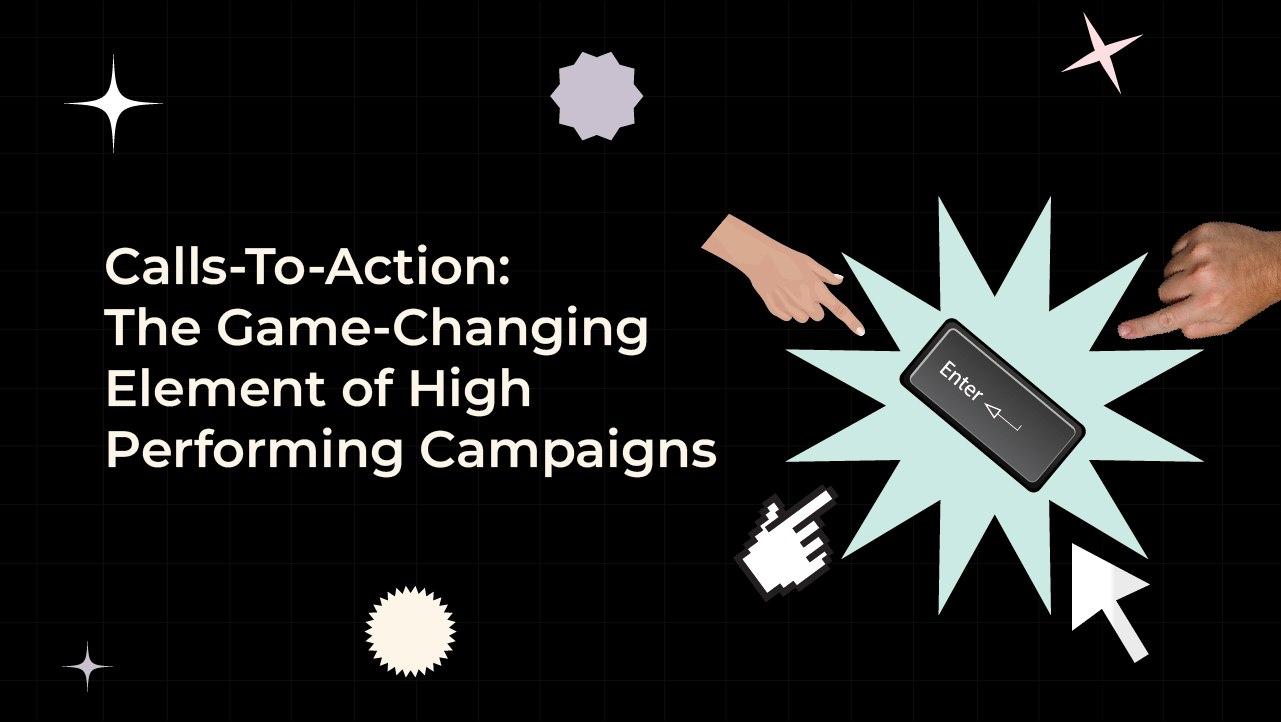 Calls-To-Action: The Game-Changing Element of High-Performing Campaigns